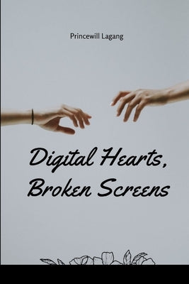 Digital Hearts, Broken Screens by Lagang, Princewill
