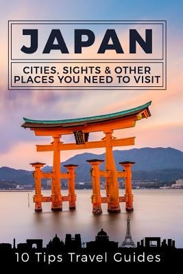 Japan: Cities, Sights & Other Places You Need To Visit [Booklet] by Travel Guides, 10 Tips