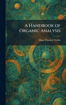 A Handbook of Organic Analysis by Clarke, Hans Thacher