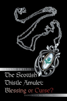 The Scottish Thistle Amulet: Blessing or Curse?: Dangerous Deceptions by Smyles, Lynne