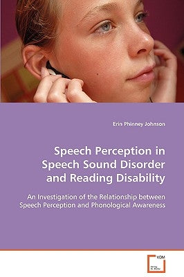Speech Perception in Speech Sound Disorder and Reading Disability by Johnson, Erin Phinney