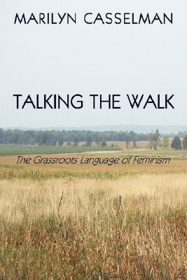Talking the Walk, the Grassroots Language of Feminism by Casselman, Marilyn