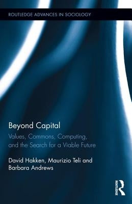 Beyond Capital: Values, Commons, Computing, and the Search for a Viable Future by Hakken, David