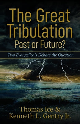 The Great Tribulation--Past or Future?: Two Evangelicals Debate the Question by Ice, Thomas