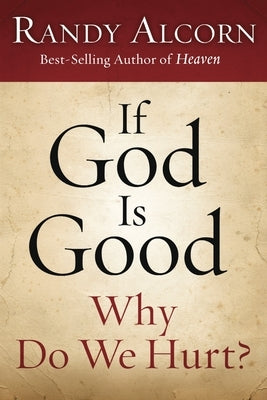 If God Is Good, Why Do We Hurt? by Alcorn, Randy