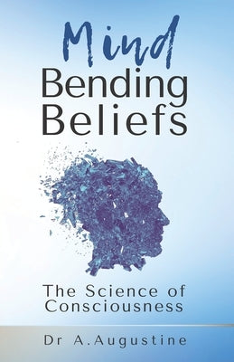 Mind Bending Beliefs: Understanding Spirituality Using Psychology, Science and Metaphysics by Augustine, Anthony
