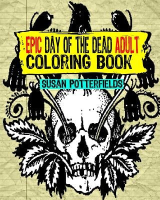 Epic Day Of The Dead Adult Coloring Book by Potterfields, Susan