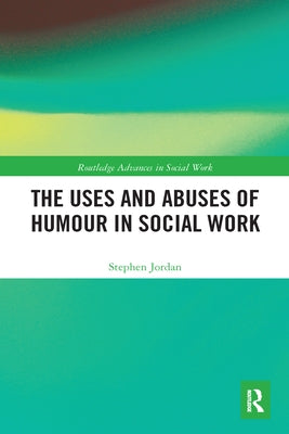 The Uses and Abuses of Humour in Social Work by Jordan, Stephen
