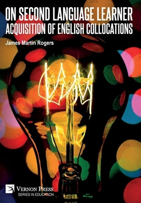 On Second Language Learner Acquisition of English Collocations by Rogers, James Martin