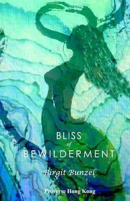 Bliss of Bewilderment by Bunzel, Birgit