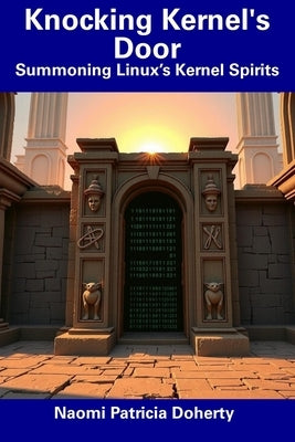 Knocking Kernel's Door: Summoning Linux's Kernel Spirits by Doherty, Naomi Patricia