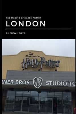 The Making of Harry Potter - London by Enzo J. Silva: The journey to an unknown place is always full of doubts and also uncertainties. by J. Silva, Enzo