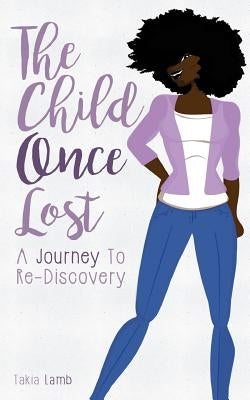 The Child Once Lost: A Journey to Re-Discovery by Lamb Msw, Takia E.