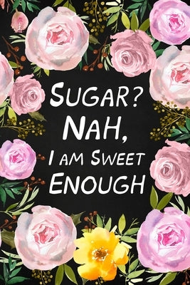 Sugar? Nah, I Am Sweet Enough: Health Log Book, Glucose Tracker, Record Your Blood Sugar by Paperland