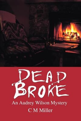 Dead Broke: An Audrey Wilson Mystery by Miller, C. M.