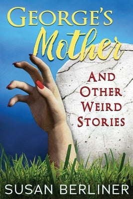 George's Mother and Other Weird Stories by Berliner, Susan