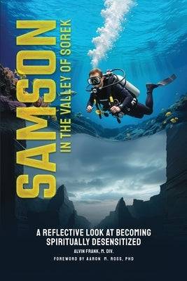 Samson in the Valley of Sorek: A Reflective Look at Becoming Spiritually Desensitized by Frank M. DIV, Alvin