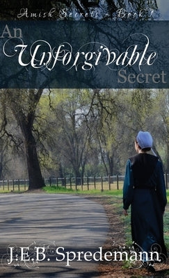 Unforgivable Secret (Amish Secrets #1) by Spredemann, J. E. B.