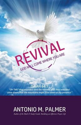 Revival: God Will Come to Where You Are by Palmer, Antonio M.