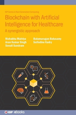 Blockchain with Artificial Intelligence for Healthcare: A synergistic approach by Malviya, Rishabha