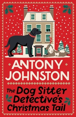The Dog Sitter Detective's Christmas Tail: The Canine Cosy Crime Series by Johnston, Antony