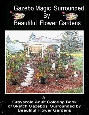 Gazebo Magic Surrounded by Beautiful Flower Garden: Adult Coloring Book by Luckado-Fulgham, Terry