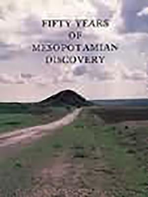 Fifty Years of Mesopotamian Discovery by Curtis, John