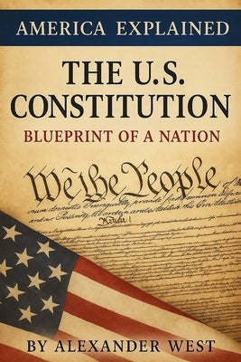 The U.S. Constitution: Blueprint of a Nation by West, Alexander