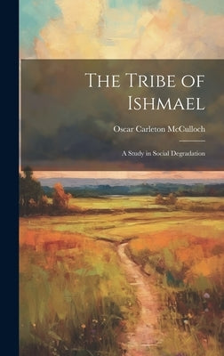 The Tribe of Ishmael: A Study in Social Degradation by McCulloch, Oscar Carleton