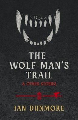 The Wolf-Man's Trail & Other Stories by Dunmore, Ian