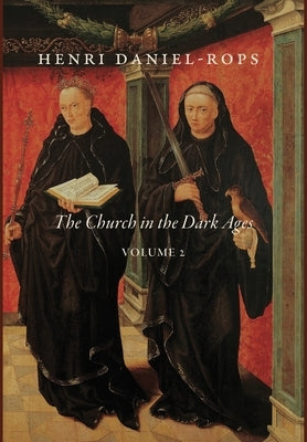 The Church in the Dark Ages, Volume 2 by Daniel-Rops, Henri
