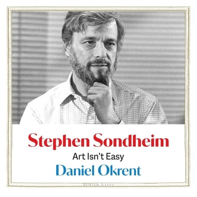 Stephen Sondheim: Art Isn't Easy by Okrent, Daniel