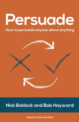 Persuade: How to Persuade Anyone About Anything by Hayward, Bob
