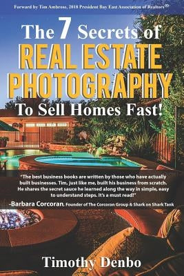 The 7 Secrets of Real Estate Photography to Sell Homes Fast!: Are The Wrong Photos Losing You Money? Learn The 7 Secrets of How Top Producers Turn One by Denbo, Timothy