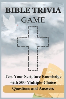 Bible Trivia Game: Test Your Scripture Knowledge with 500 Multiple-Choice Questions and Answers by Johnson, John