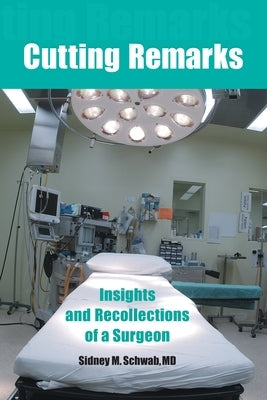 Cutting Remarks: Insights and Recollections of a Surgeon by Schwab, Sidney M.