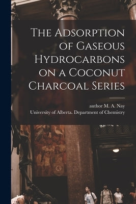 The Adsorption of Gaseous Hydrocarbons on a Coconut Charcoal Series by Nay, M. a. Author