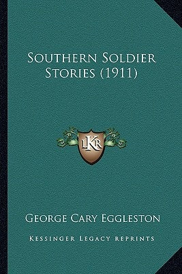 Southern Soldier Stories (1911) by Eggleston, George Cary