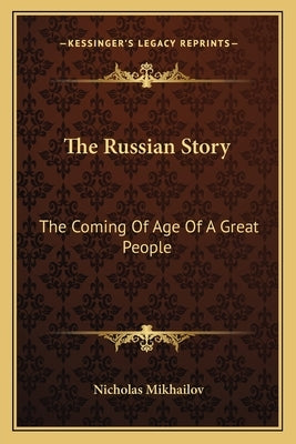 The Russian Story: The Coming Of Age Of A Great People by Mikhailov, Nicholas