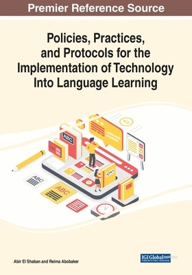 Policies, Practices, and Protocols for the Implementation of Technology Into Language Learning by El Shaban, Abir