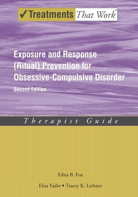 Exposure and Response (Ritual) Prevention for Obsessive-Compulsive Disorder: Therapist Guide by Foa, Edna B.