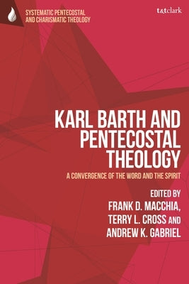 Karl Barth and Pentecostal Theology: A Convergence of the Word and the Spirit by Macchia, Frank D.