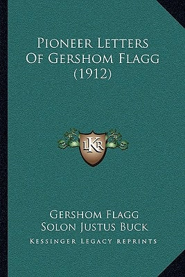 Pioneer Letters Of Gershom Flagg (1912) by Flagg, Gershom