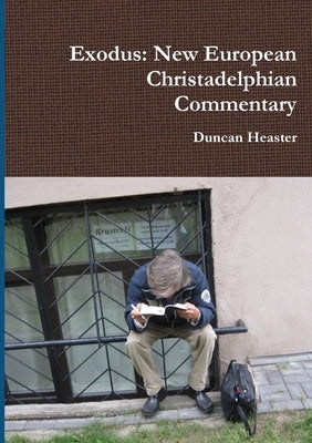 Exodus: New European Christadelphian Commentary by Heaster, Duncan