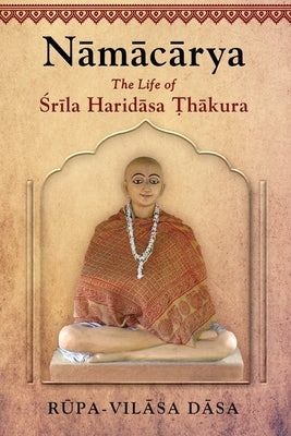 Namacarya: The Life of Srila Haridasa Thakura by Dasa, Rupa-Vilasa