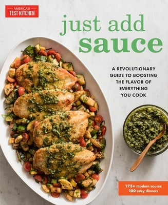 Just Add Sauce: A Revolutionary Guide to Boosting the Flavor of Everything You Cook by America's Test Kitchen