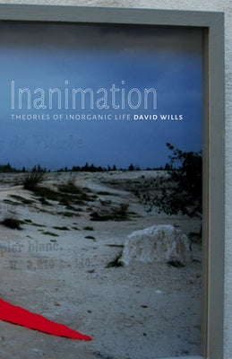 Inanimation: Theories of Inorganic Life Volume 35 by Wills, David