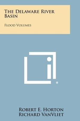 The Delaware River Basin: Flood Volumes by Horton, Robert E.