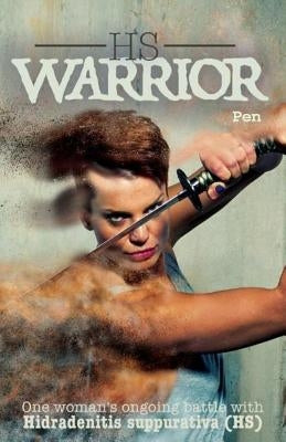 HS Warrior: One Woman's Ongoing Battle with Hidradenitis Suppurativa by Pen