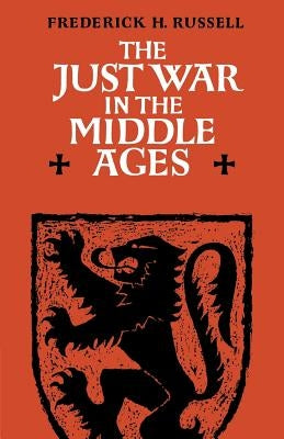 The Just War in the Middle Ages by Russell, Frederick H.